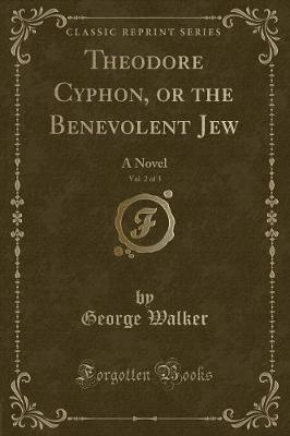 Theodore Cyphon, or the Benevolent Jew, Vol. 2 of 3: A Novel (Classic Reprint)