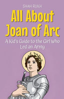 All About Joan of Arc: A Kid's Guide to the Girl Who Led an Army
