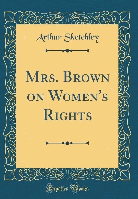 Mrs. Brown on Women's Rights (Classic Reprint)