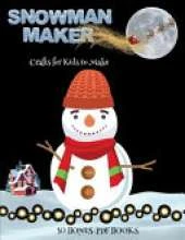 Crafts for Kids to Make (Snowman Maker): Make your own snowman by cutting and pasting the contents of this book. This book is designed to improve hand-eye coordination, develop fine and gross motor control, develop visuo-spatial skills, and to help childr