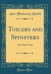 Toilers and Spinsters: And Other Essays (Classic Reprint)