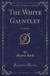 The White Gauntlet: A Novel (Classic Reprint)