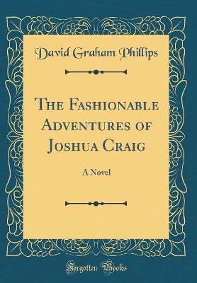 The Fashionable Adventures of Joshua Craig: A Novel (Classic Reprint)