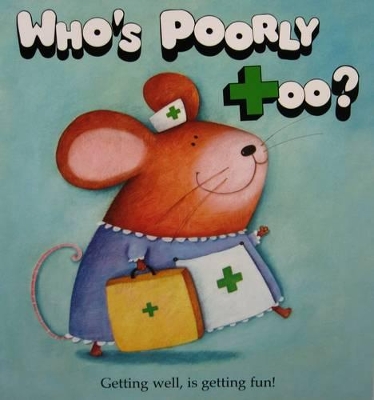 Who's Poorly Too?: The Get Well Soon Book