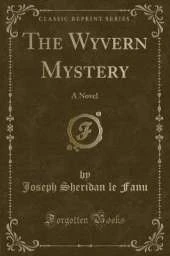 The Wyvern Mystery: A Novel (Classic Reprint)