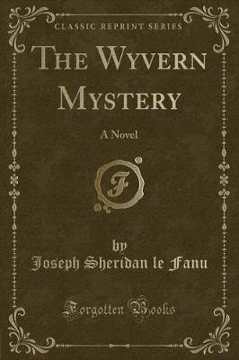The Wyvern Mystery: A Novel (Classic Reprint)