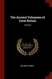The Ancient Volcanoes of Great Britain; Volume 2
