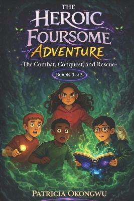 The Heroic Foursome Adventure: The Combat, Conquest, and Rescue Book 3 of 3