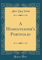 A Homesteader's Portfolio (Classic Reprint)