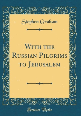 With the Russian Pilgrims to Jerusalem (Classic Reprint)