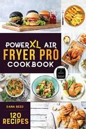 PowerXL Air Fryer Pro Cookbook: 120 Healthy, Easy and Delicious Fry, Grill, Bake, and Roast. Affordable and Quick Air Fryer Family Meals On a Budget. Fry, Grill, Roast & Bake.
