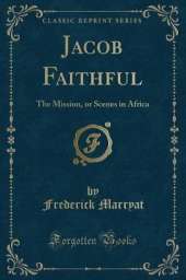 Jacob Faithful: The Mission, or Scenes in Africa (Classic Reprint)