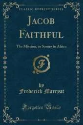Jacob Faithful: The Mission, or Scenes in Africa (Classic Reprint)