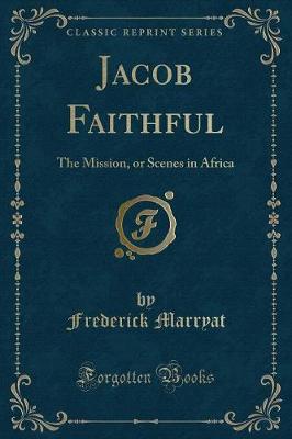 Jacob Faithful: The Mission, or Scenes in Africa (Classic Reprint)