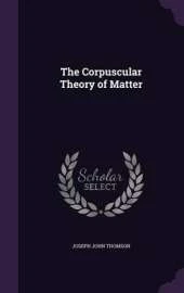 The Corpuscular Theory of Matter
