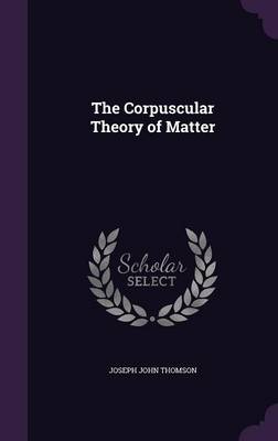 The Corpuscular Theory of Matter