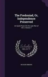 The Fredoniad, Or, Independence Preserved: An Epick Poem On the Late War of 1812, Volume 1