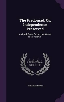 The Fredoniad, Or, Independence Preserved: An Epick Poem On the Late War of 1812, Volume 1