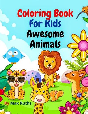 Coloring Book For Kids Awesome Animals: -, Easy and Fun Educational Coloring Pages with Cute and Lovable Animals from Forests/ Jungles, Oceans and Farms/ For Kids Aged 3-8, 2-4, 3-5, Boys, Girls, Toddlers Preschool and Kindergarten