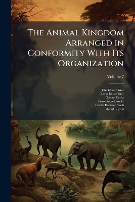 The Animal Kingdom Arranged in Conformity With Its Organization; Volume 7