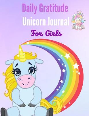 Daily Gratitude Unicorn Journal for Girls: Ages 6-10: A Fun and Educational Unicorn Journal for Girls - Best Gift Idea for Unicorn Lovers - Gratitude Journal for Gilrs