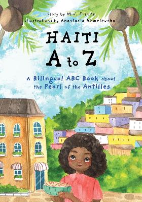 Haiti A to Z: A Bilingual ABC Book about the Pearl of the Antilles (Reading Age Baby - 4 Years)