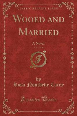 Wooed and Married, Vol. 3 of 3: A Novel (Classic Reprint)