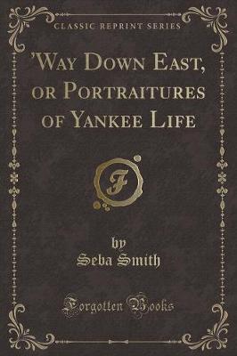 'Way Down East, or Portraitures of Yankee Life (Classic Reprint)