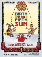 Birth of the Fifth Sun: And Other Mesoamerican Tales