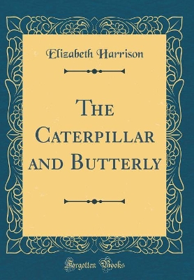 The Caterpillar and Butterly (Classic Reprint)