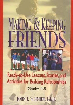 Making & Keeping Friends: Ready-to-Use Lessons, Stories, and Activities for Building Relationships, Grades 4-8