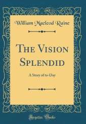 The Vision Splendid: A Story of to-Day (Classic Reprint)