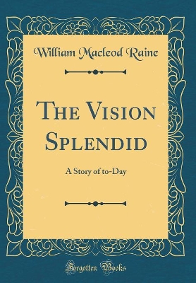 The Vision Splendid: A Story of to-Day (Classic Reprint)