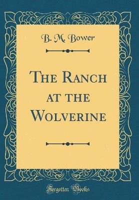 The Ranch at the Wolverine (Classic Reprint)