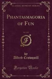 Phantasmagoria of Fun, Vol. 2 of 2 (Classic Reprint)