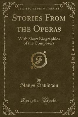 Stories From the Operas: With Short Biographies of the Composers (Classic Reprint)