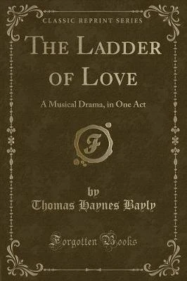 The Ladder of Love: A Musical Drama, in One Act (Classic Reprint)