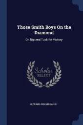 Those Smith Boys On the Diamond: Or, Nip and Tuck for Victory