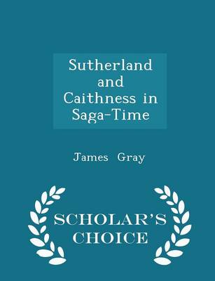 Sutherland and Caithness in Saga-Time - Scholar's Choice Edition