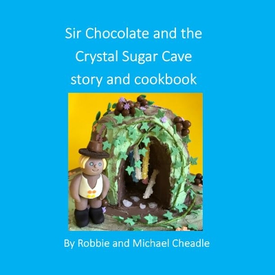 Sir Chocolate and the Sugar Crystal Caves Story and Cookbook (Square)