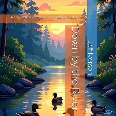 Down by the River: A Collection of Poems for Young Explorers