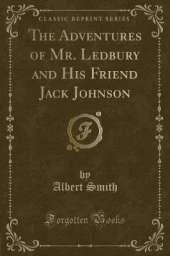 The Adventures of Mr. Ledbury and His Friend Jack Johnson (Classic Reprint)