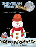 Cut and Paste Craft Worksheets (Snowman Maker): Make your own snowman by cutting and pasting the contents of this book. This book is designed to improve hand-eye coordination, develop fine and gross motor control, develop visuo-spatial skills, and to help