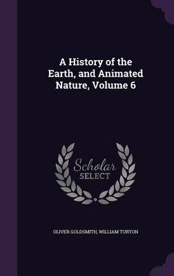 A History of the Earth, and Animated Nature, Volume 6