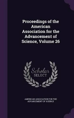 Proceedings of the American Association for the Advancement of Science, Volume 26