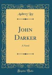 John Darker: A Novel (Classic Reprint)