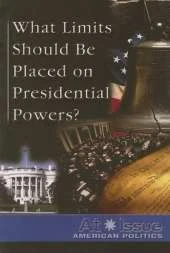 What Limits Should Be Placed on Presidential Powers?
