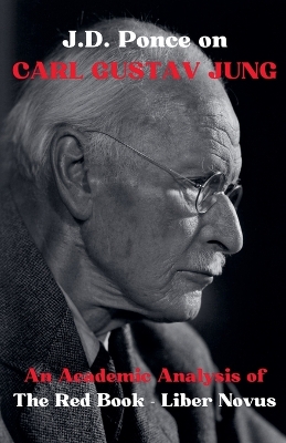 J.D. Ponce on Carl Gustav Jung: An Academic Analysis of The Red Book - Liber Novus