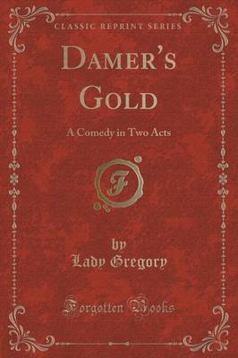 Damer's Gold: A Comedy in Two Acts (Classic Reprint)