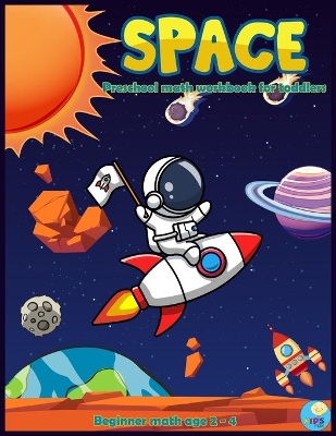 SPACE Preschool math workbook for toddlers beginner math ages 2-4: Maths activities book for Preschool, Pre kindergarten with Number Tracing 1 -10 Coloring, Counting, Matching, and more activities.